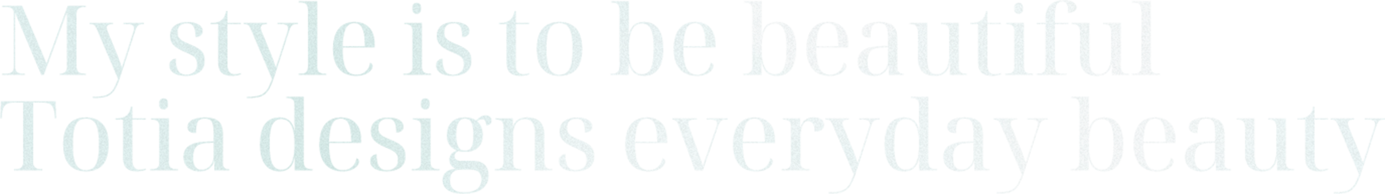 My style is to be beautiful  Totia designs everyday beauty
